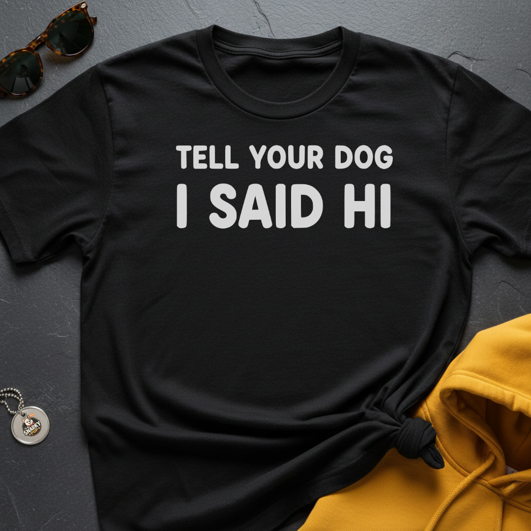 Tell Your Dog T-Shirt