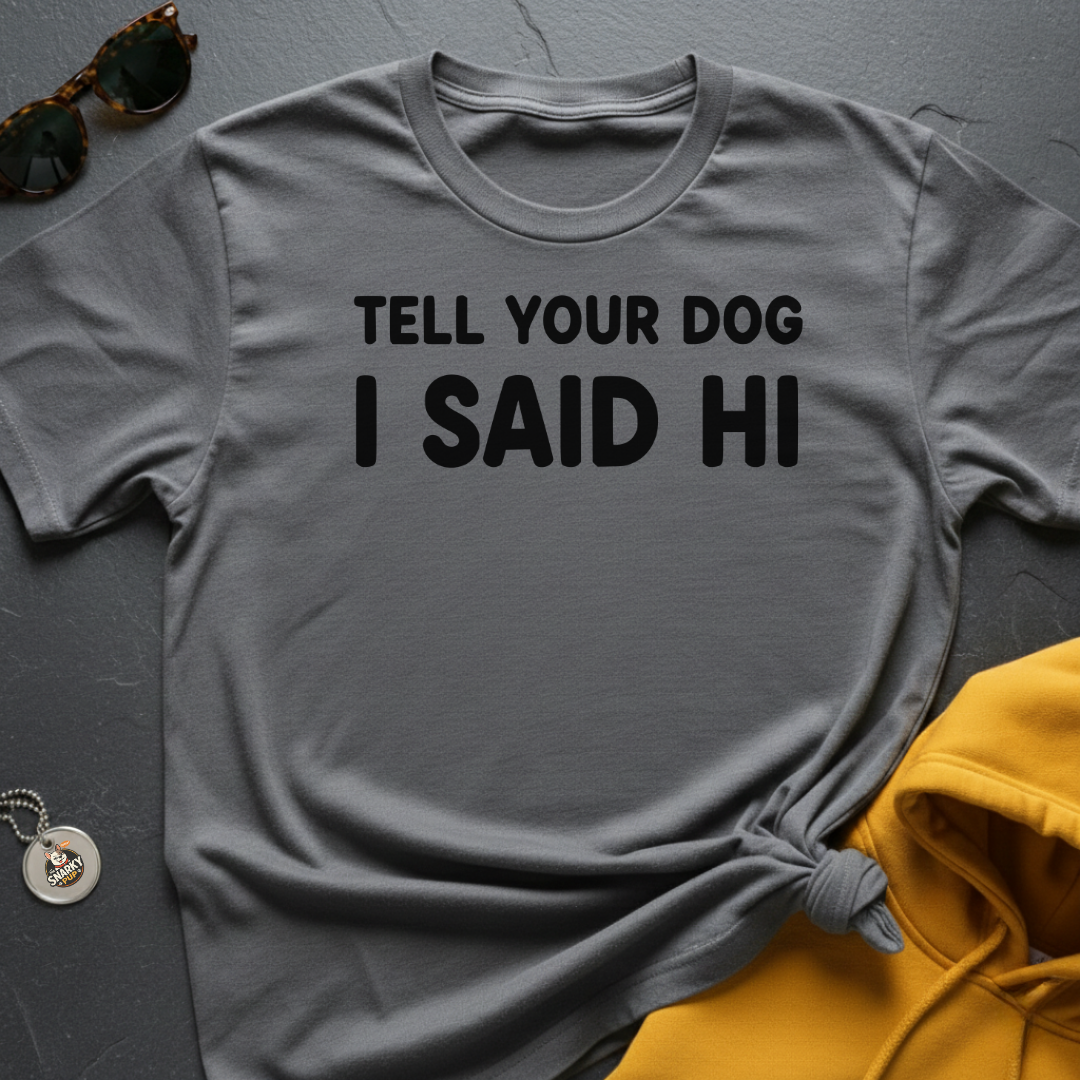 Tell Your Dog T-Shirt