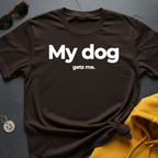 Dog Gets Me T-Shirt