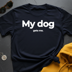 Dog Gets Me T-Shirt