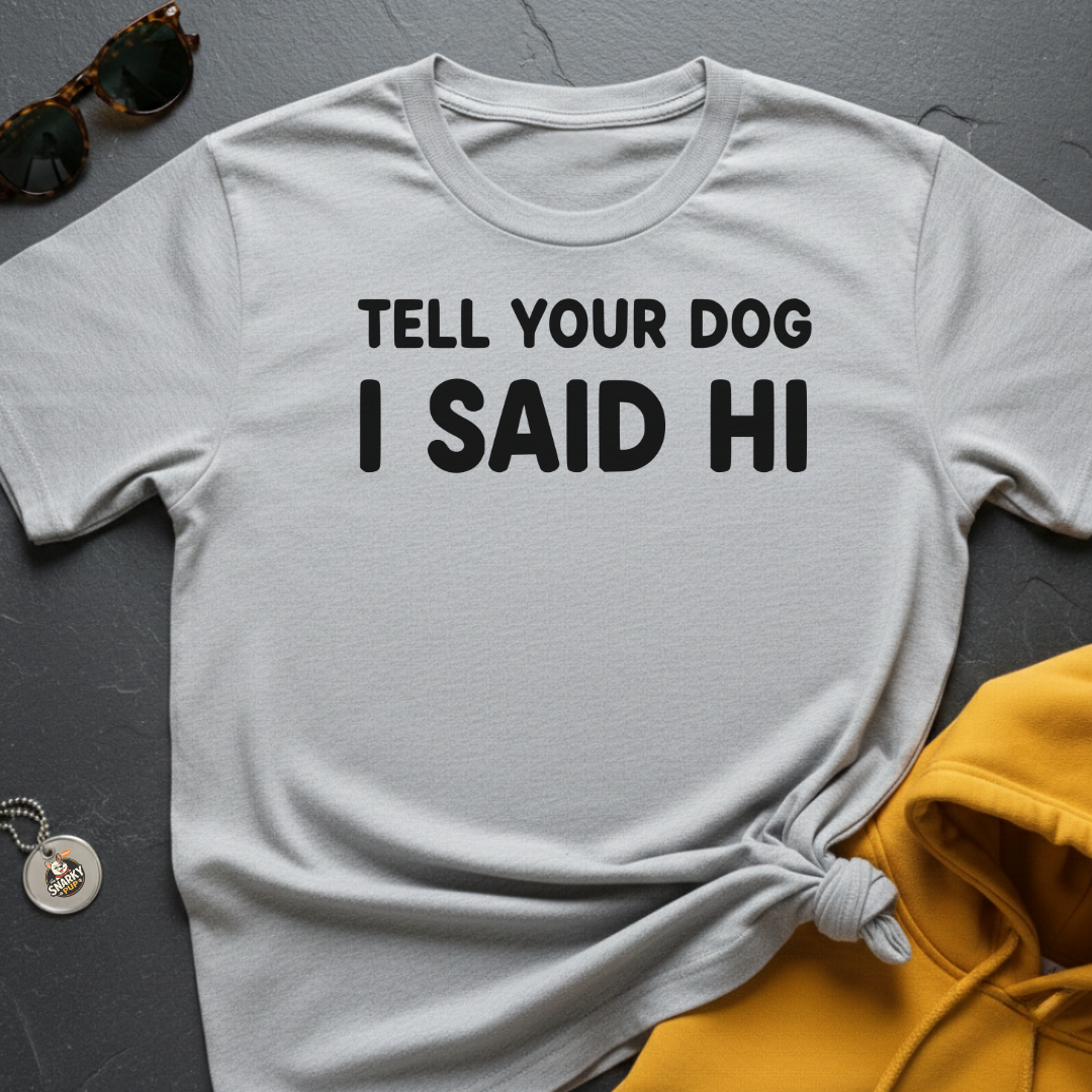 Tell Your Dog T-Shirt