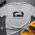 I'll Allow It T-Shirt