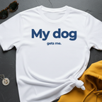 Dog Gets Me T-Shirt